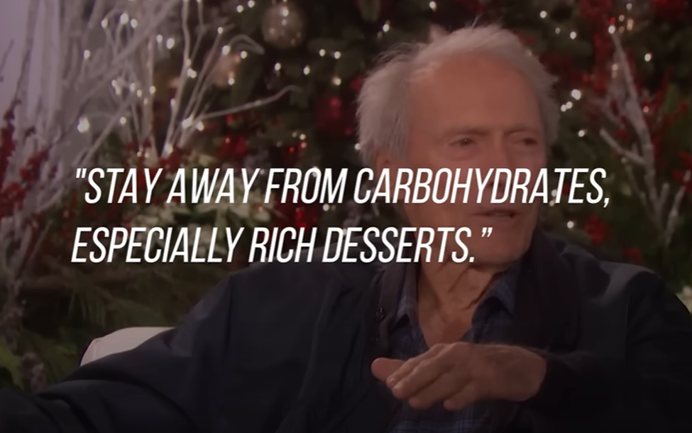 Clint Eastwood recommends staying away from carbohydrates, especially rich desserts.
